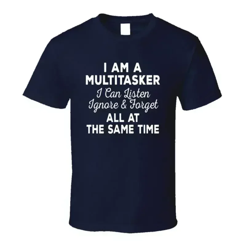 Multitasker Listen Ignore Forget At The Same Time T Shirt