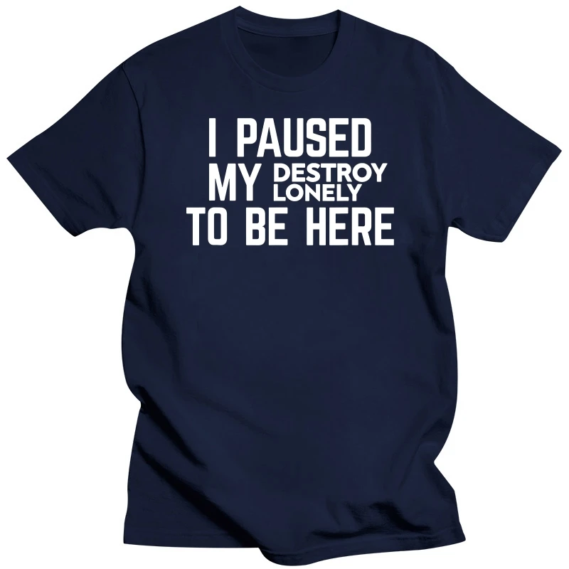 I Paused My Destroy Lonely To Be Here T-Shirt Sarcasm Sayings Quote Letters Printed Graphic Tee Casual Tops Short Sleeve Blouses