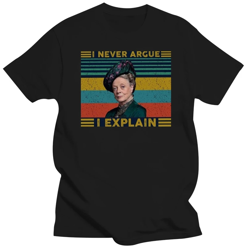 Downton Abbey Violet Crawley I Never Argue I Explain T shirt Fashion New Arrival