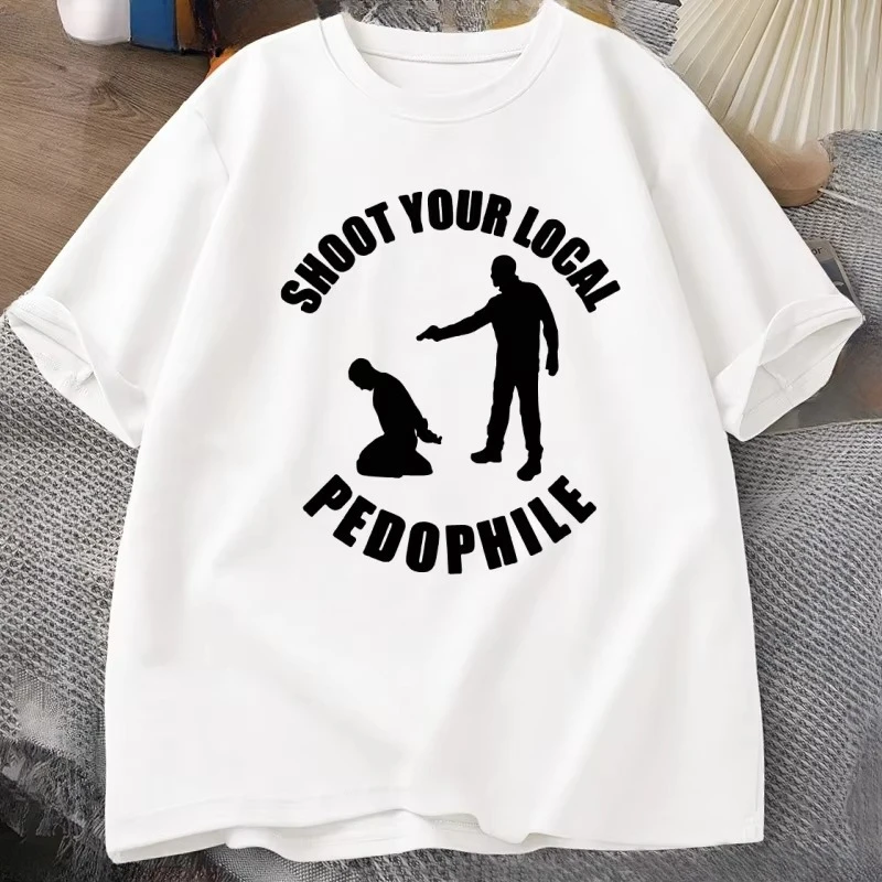 Shoot Your Local Pedophile Funny T Shirt Tee Cotton Casual Short Sleeve T-shirt women Round-neck Tshirt Loose Man Clothing tops