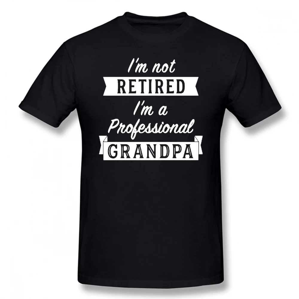 Im Not Retired Im A Professional Grandpa Cotton T Shirt Design Men O-Neck Summer Short Sleeve Tshirts Short Clothing