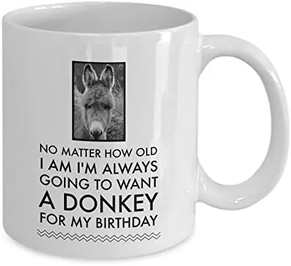 Tanessi Donkey MugNo Matter How Old I Am I'm Always Going To Want A Donkey For My Birthday- White Donkey Mug Gift