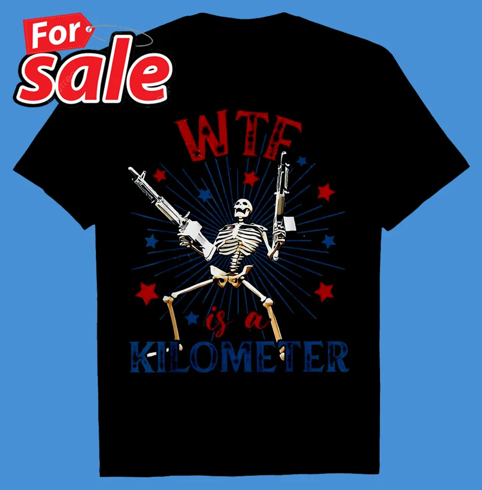 WTF Is A Kilometer American Skeleton Funny 4th of July T-Shirt S-5XL