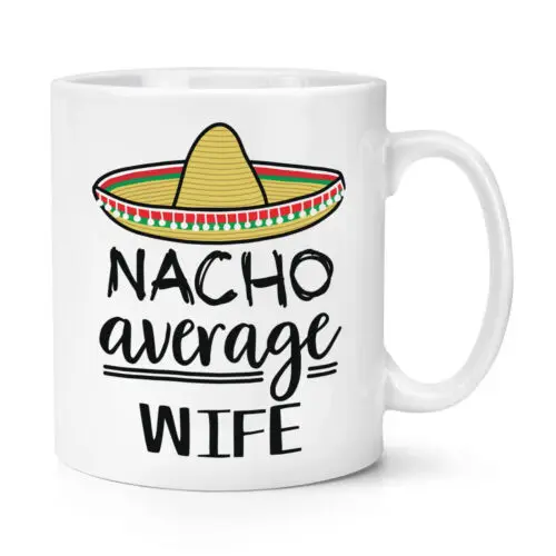 

Nacho Average Wife 10oz Mug Cup Worlds Best Favourite Valentines Day Funny