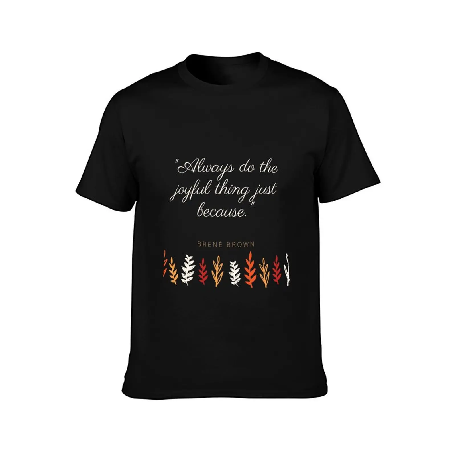 Brene Brown quotes always do the joyful thing just because motivational quotes for success in life | uplifting daily mot T-Shirt