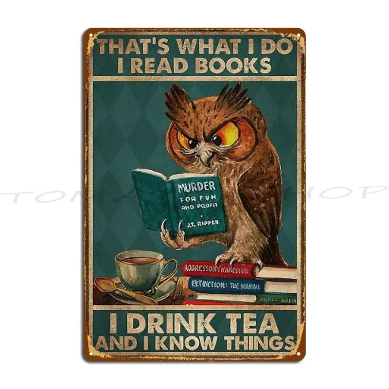 That S What I Do I Read Books Drink Tea And I Know Things Metal Sign Wall Pub Custom Garage Printing Tin Sign Poster