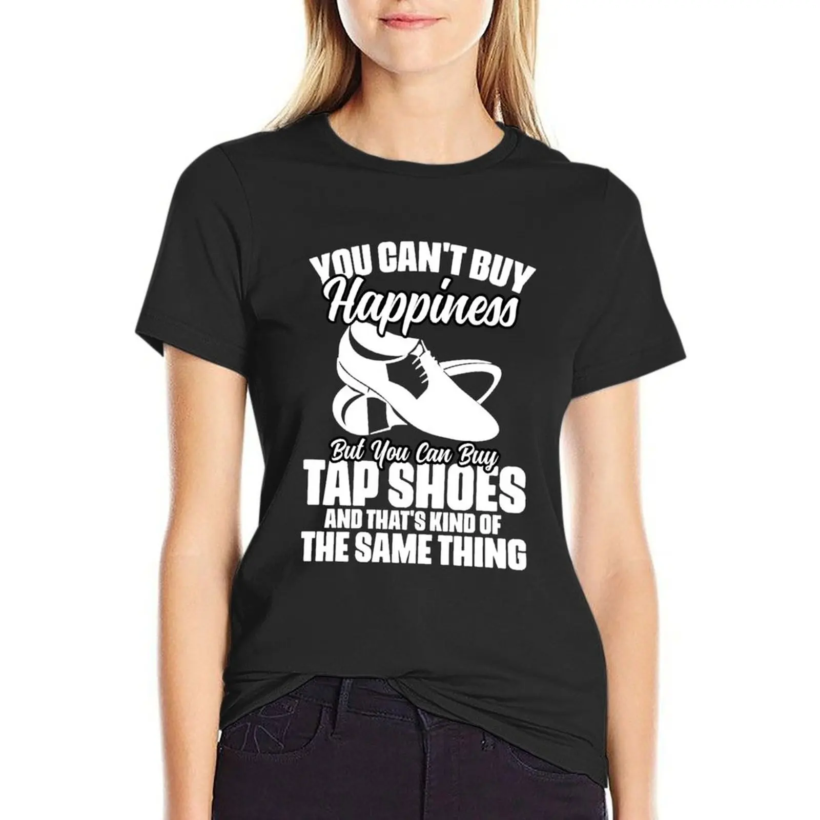 You Can't Buy Happiness Funny Tap Shoes Tap Dance Tap Dancer T-Shirt funnys Blouse Women t-shirts