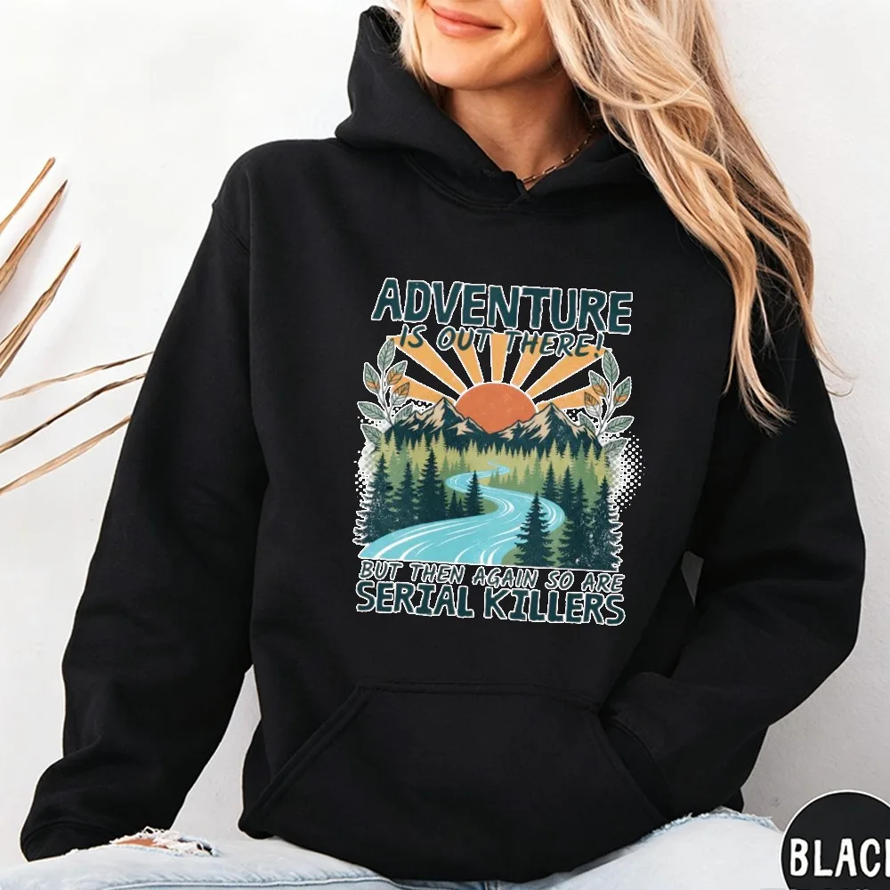 Adventure Is Out There But Then Again So Are Serial Killers Adult Humor Graphic Sweatshirt Hiking Humor Pullovers Travel Hoodies