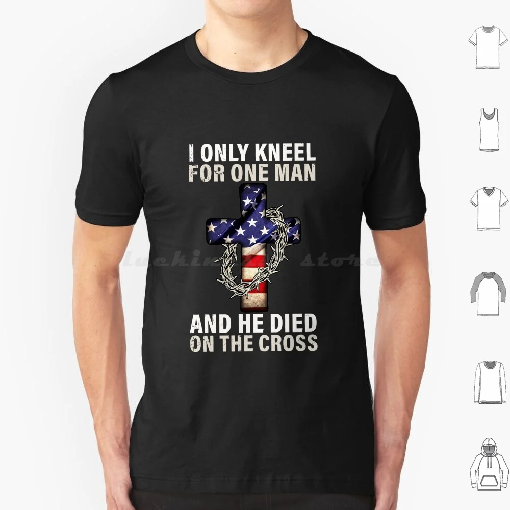 I Only Kneel For One Man And He Died On The Cross T Shirt 6xl Cotton Cool Tee I Only Kneel For One Man And He Died On The Cross