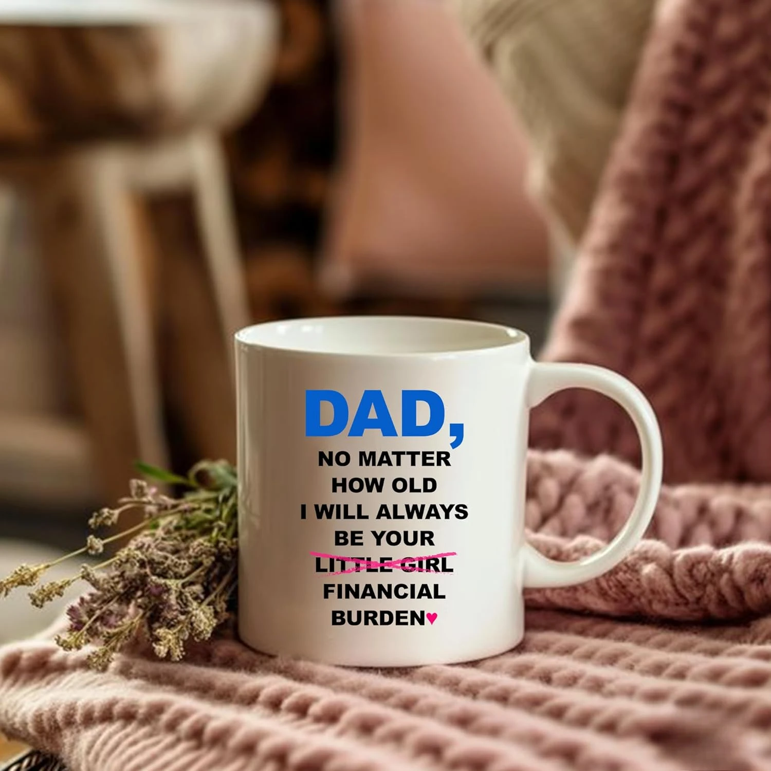 Dad No Matter How Old I Will Always Be Your Financial Burden Father's Day Gifts from Daughter Birthday Gifts for Fat cup