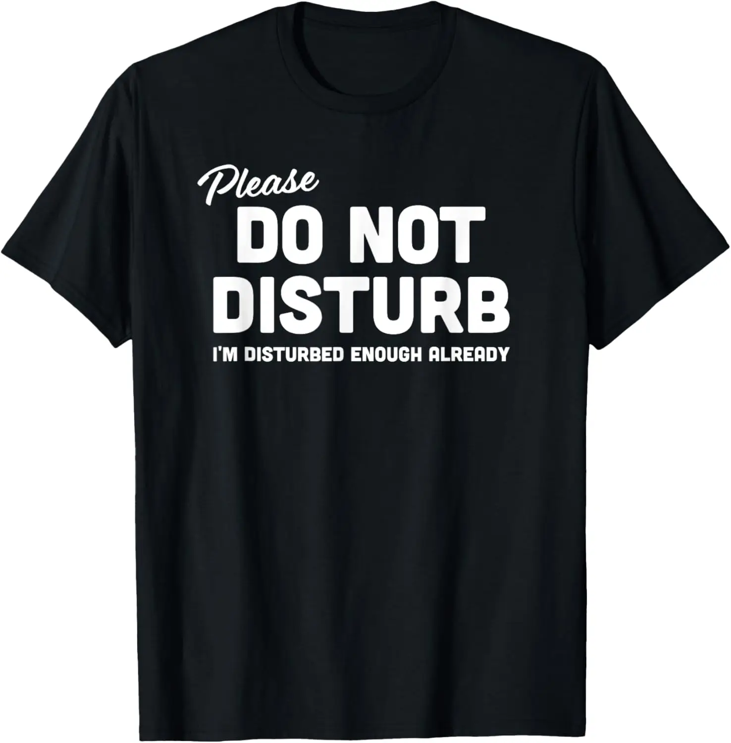 

Do Not Disturb I'm Disturbed Enough Already Sarcasm T-Shirt