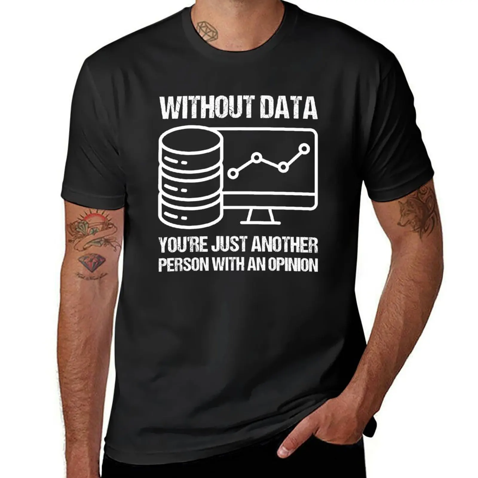 Without data you're just another person with an opinion. T-Shirt cute clothes sublime slim fit t shirts for men