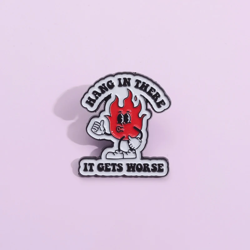 Hang In There It Gets Worse Flame Enamel Pins Funny Quotes Metal Brooches Accessories Backpack Lapel Badge Gift for Kids Friends