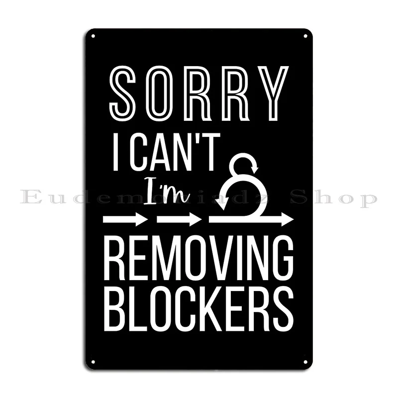 Sorry I Can T I M Removing Blockers Scrum Master Gifts Metal Plaque Poster Cinema Poster Plaques Design Cave Tin Sign Poster