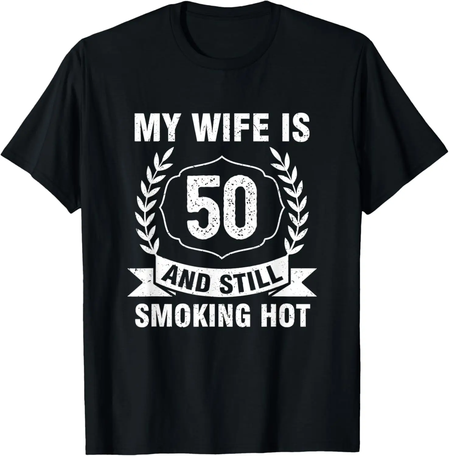 

Mens My Wife Is 50 And Still Smoking Hot Thoughtful Husband Gift T-Shirt