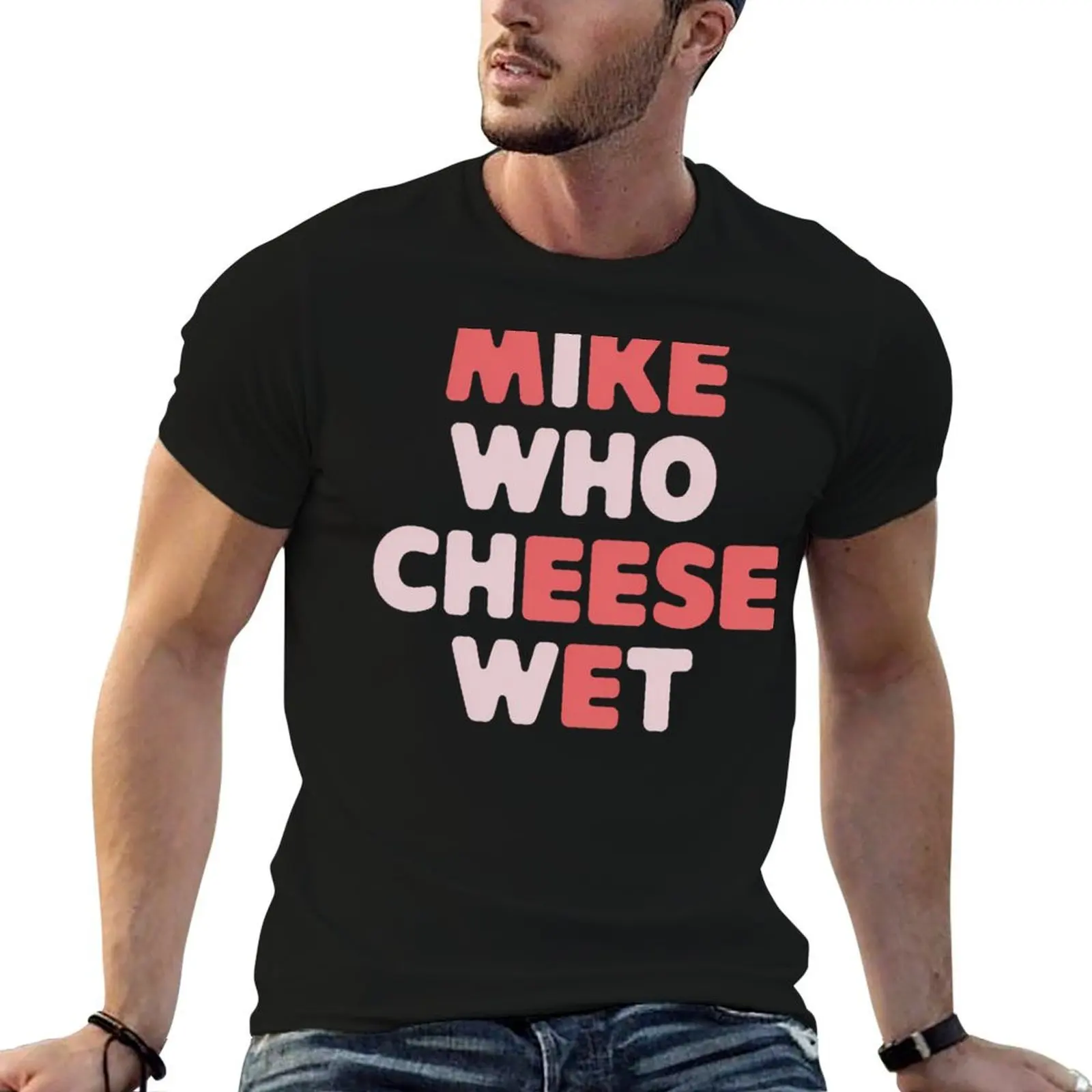 

mike who cheese wet Inappropriate Adult Humor embarrassing T-Shirt essential t shirt men t shirt cotton 100% T-Shirt