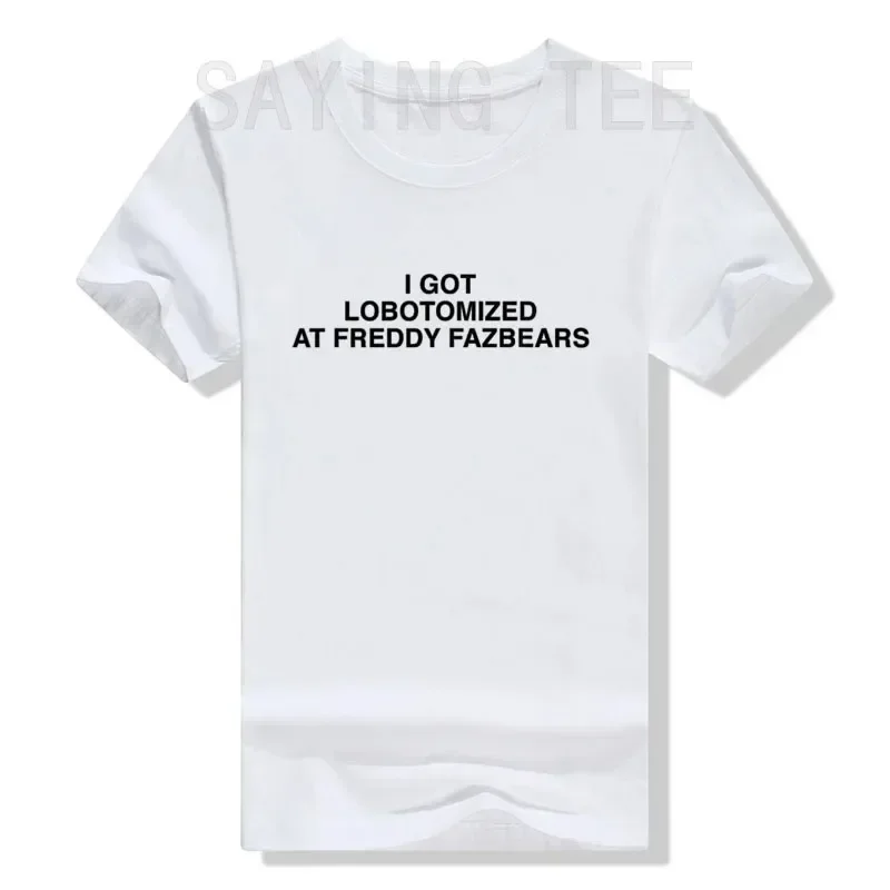 I Got Lobotomized At Freddy Fazbears Funny Meme T-Shirt Personality Letters Printed Saying Tee Graphic Outfits Short Sleeve Tops