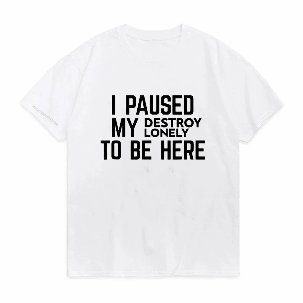 I Paused My Destroy Lonely To Be Here T-Shirt Sarcasm Sayings Quote Letters Printed Graphic Tee Casual Tops Short Sleeve