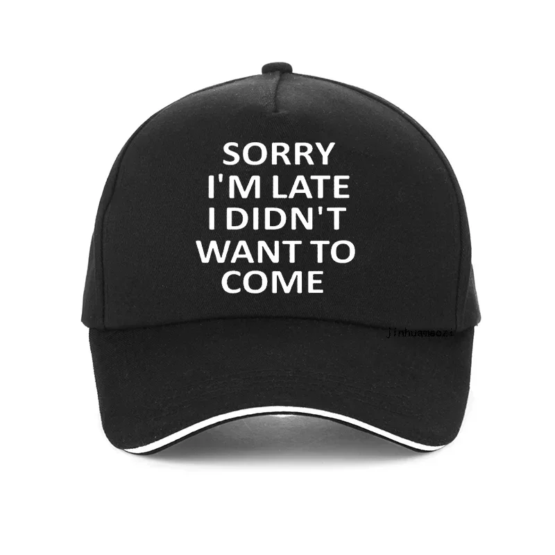 Sorry Im Late I Just Didnt Want To Come Funny Joke Offensive birthday Baseball Cap Harajuku pop Adjustable snapback hats