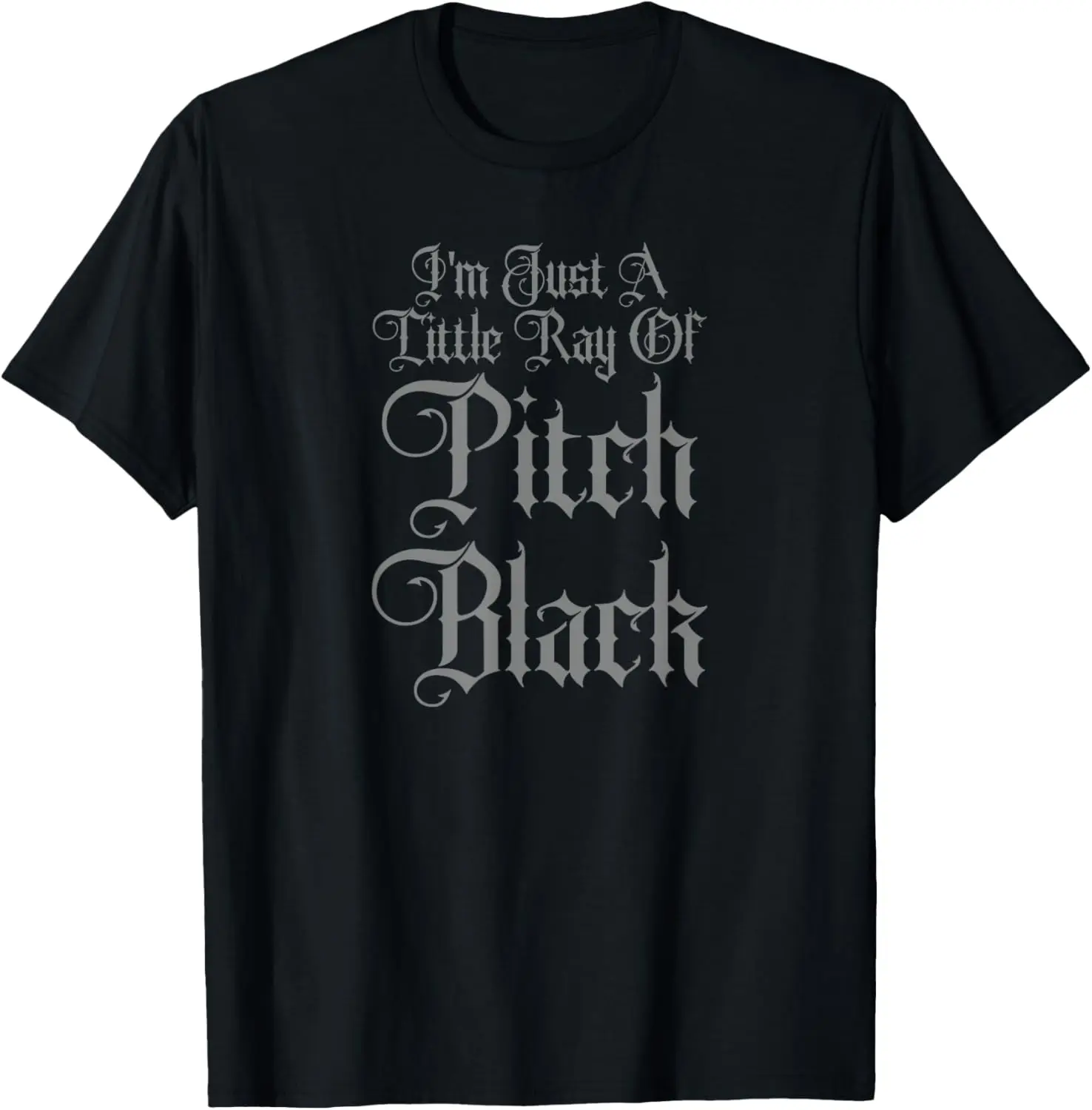 

I'm Just A Little Ray Of Pitch Black Funny Dark Gothic T-Shirt