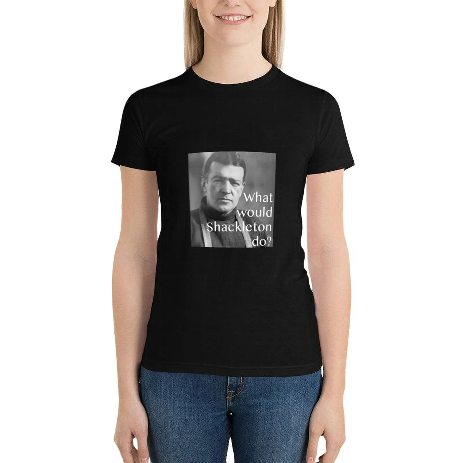 What would Shackleton do? Ernest Shackleton T-Shirt vintage clothes tees funny black t-shirts for Women