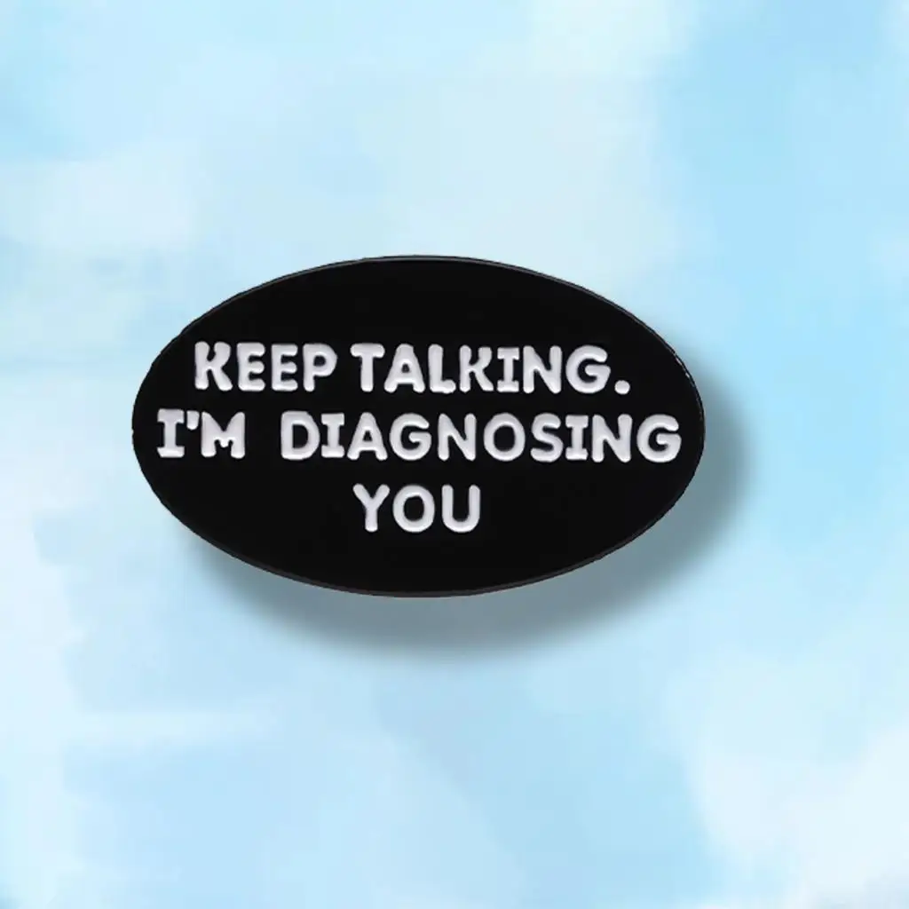 Keep Talking I'm Diagnosing You Enamel Pins Custom Funny Psychologist Brooches Lapel Badges Jewelry Gift for Doctor Friends