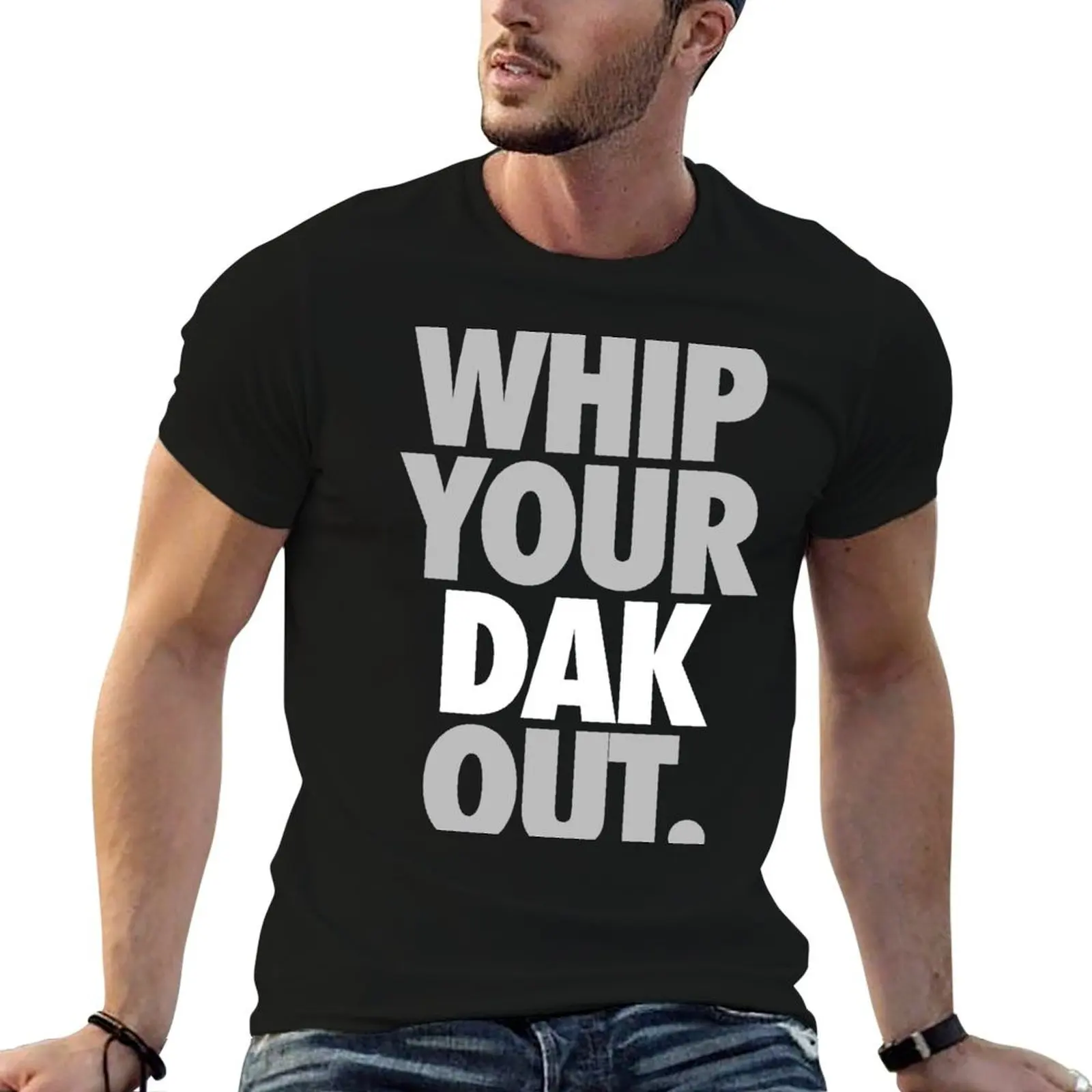 Whip Your Dak Out. (SILVER/WHITE) T-Shirt custom shirt cute clothes tshirts for men