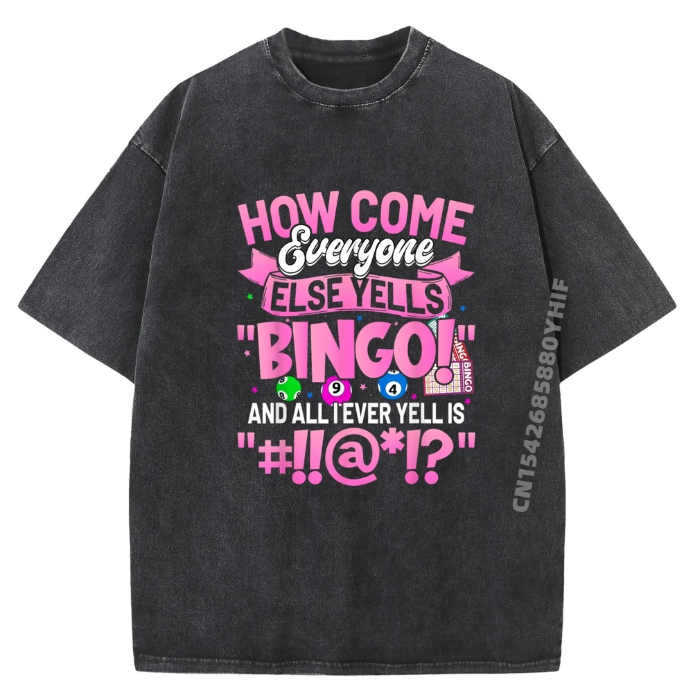 

How Come Everyone Else Yells Bingo Funny Lucky Bingo Women Mens Clothing Plus Size Washed Tops & Tees Figures Printed Tops