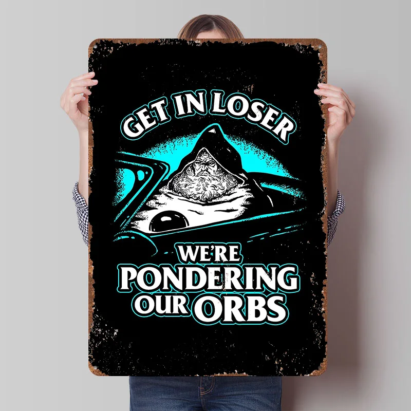 Get In Loser Pondering Orb Metal Poster Customized Wall Art Retro Vintage Tinplate Signs for Man Cave Bedroom Decorations House