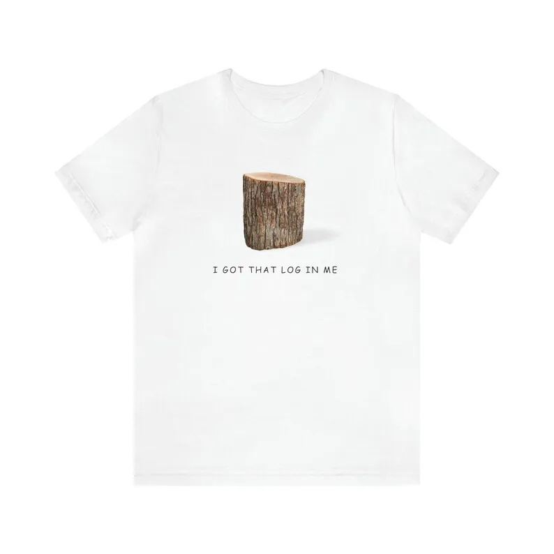 

I Got That Log In Me | I Got That Dog In Me Cute Graphic T Shirt | Funny Meme Gift Short Sleeve Tee