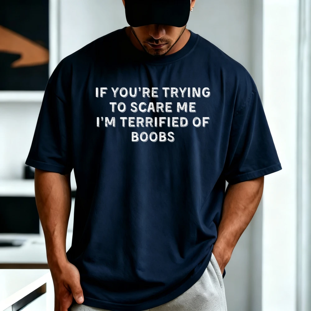 IF You're Trying To Scare ME, I'm Terrified of Boobs Funny Adult Joke Meme T-Shirt Casual Fashion Loose Harajuku Man Women Tees