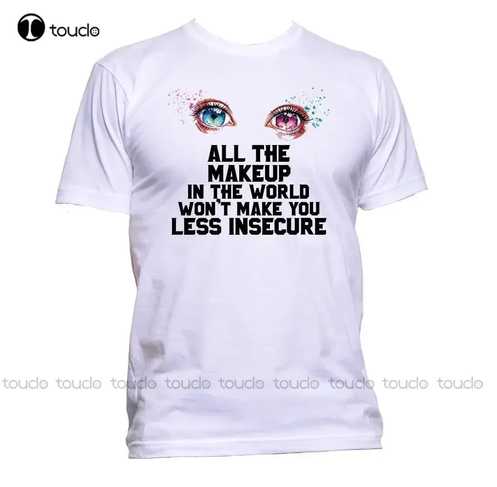 New Men's T Shirt All The Makeup In The World Won't Make You Less Insecure T-Shirt Mens Womens Fun Print T-Shirt