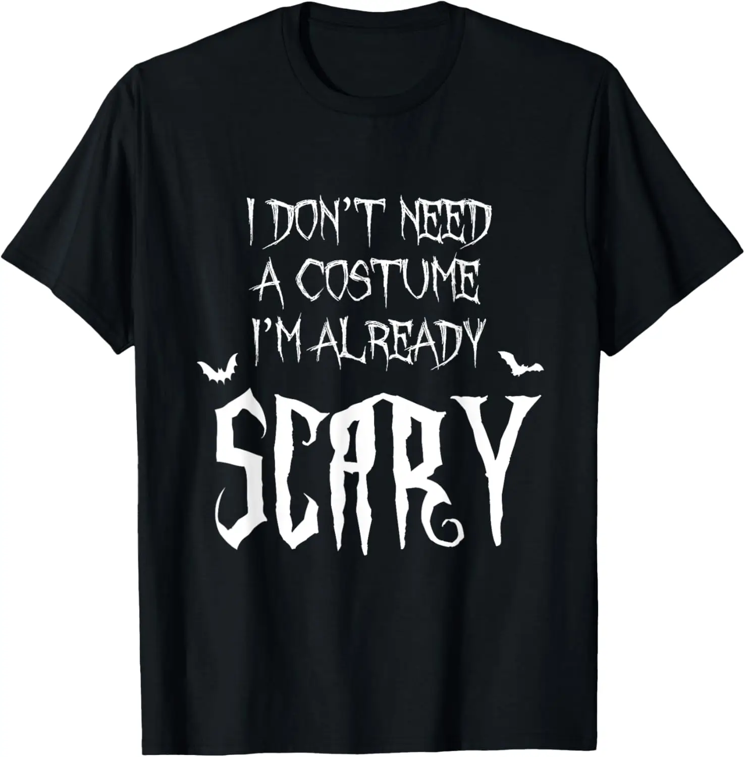 I Don't Need A costume I'm Already Scary - Halloween Spooky T-Shirt