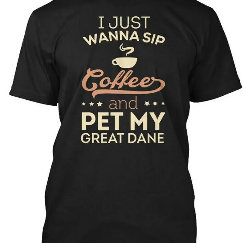 I Just Wanna Sip Coffee Great Dane And Pet My T Shirt Made in USA Size S to 5XL