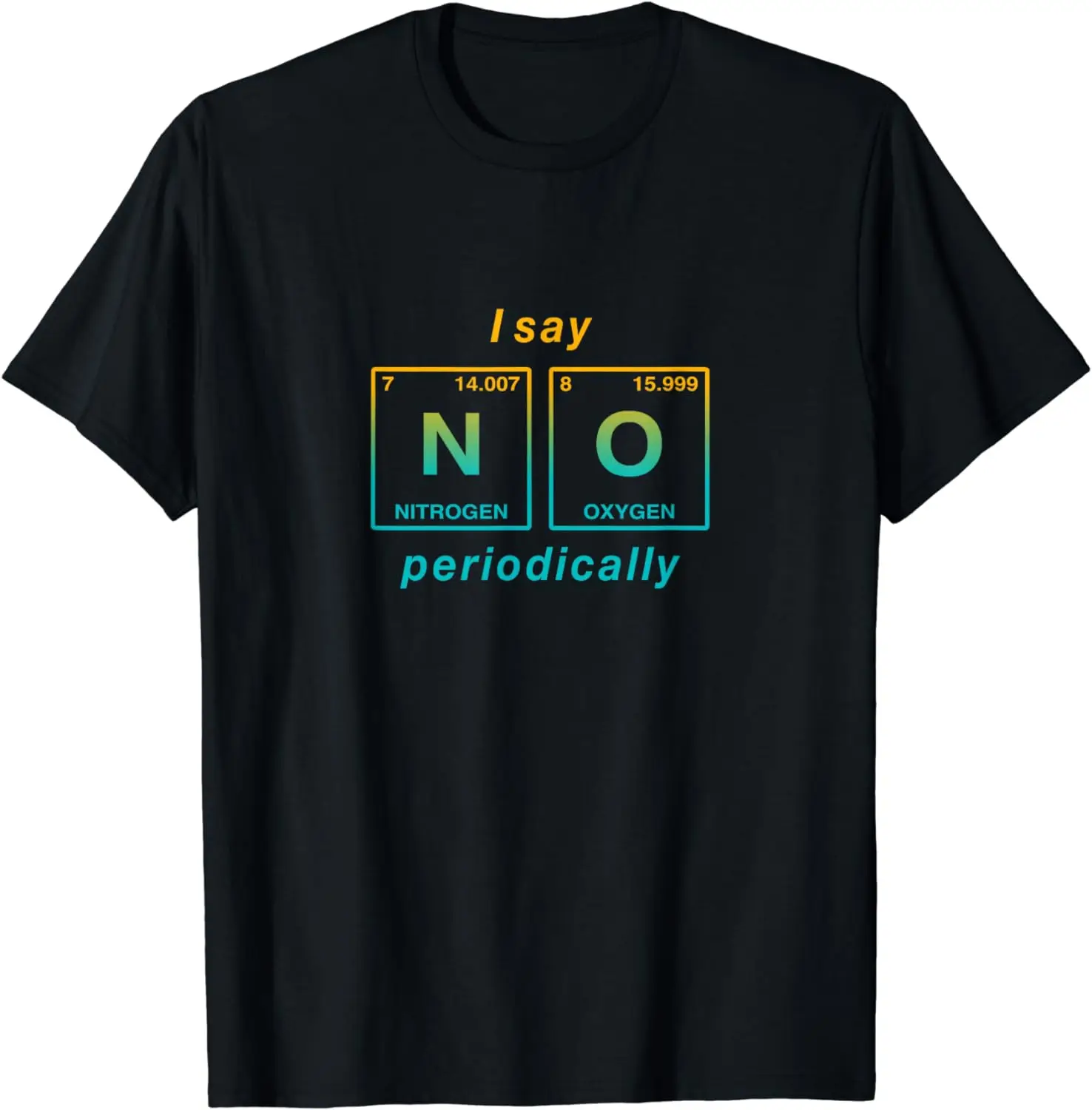 I Say NO Periodically (written in Periodic Table Elements) T-Shirt Funny Science Clothes  Shirts for Women  Ropa De Mujer