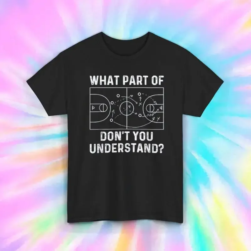 What Part Don t You Understand Shirt Basketball Court Diagram S 5XL