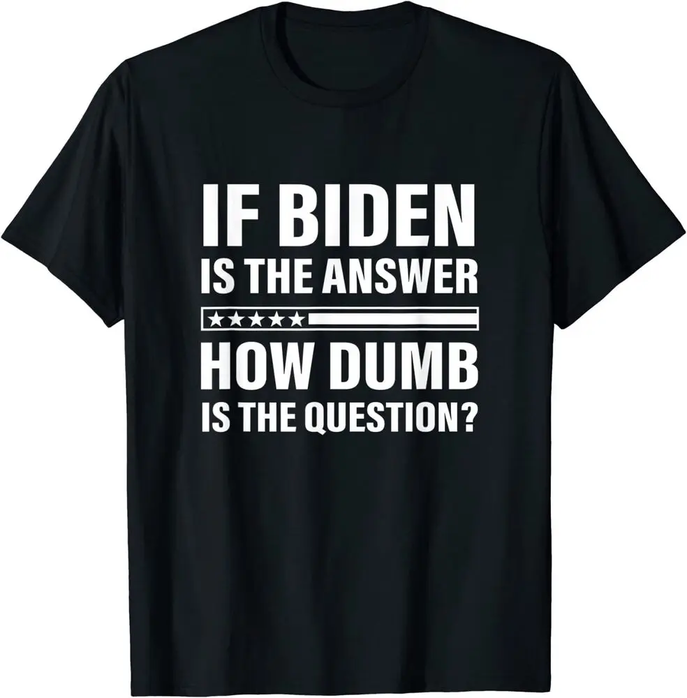 NEW Funny If Biden Is The Answer How Dumb Is The Question T-Shirt   Anime Graphic T-shirts for Men Clothing Women