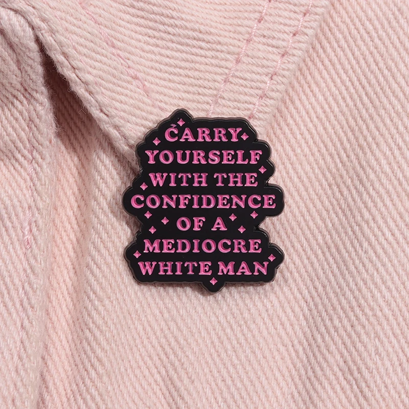 Extreme Satire Enamel Pins Carry Yourself With The Confidence Of A Mediocre White Man Brooches Lapel Badges Humor Jewelry