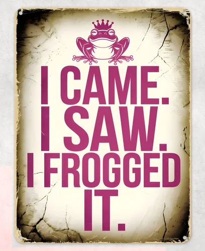 I Came. I Saw. I Frogged It Metal Poster Wall Tin Sign Man Cave Shed Home Plaque --Tin Sign