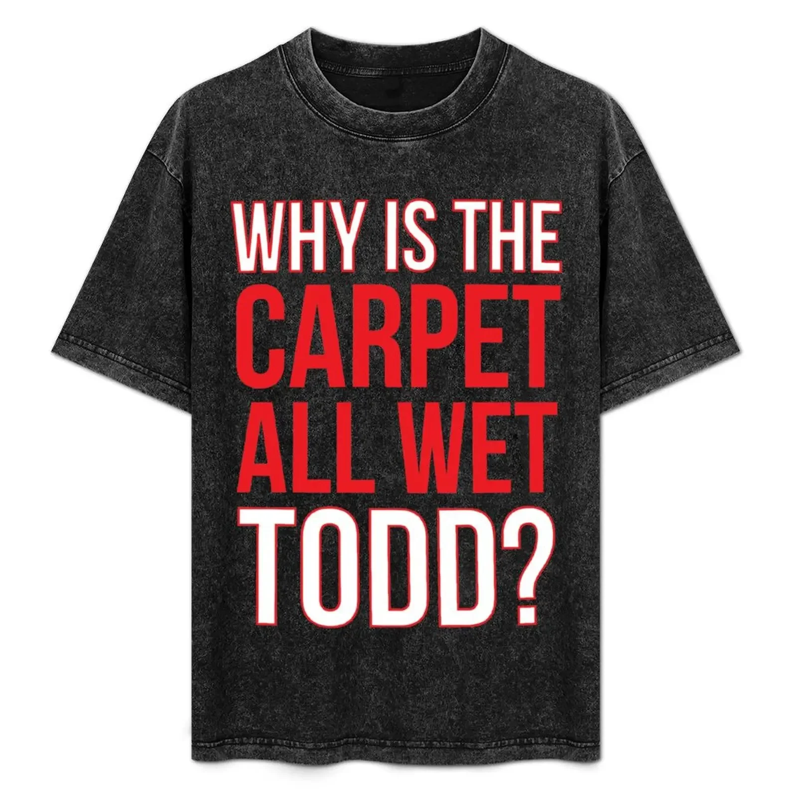 

Why Is The Carpet All Wet Todd (Matching Margo Shirt Also Available) T-Shirt blue archive anime t shirts plus size men clothing