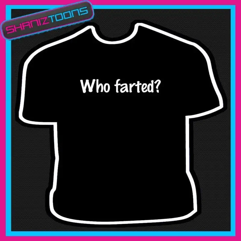 WHO FARTED FUNNY SLOGAN TSHIRT