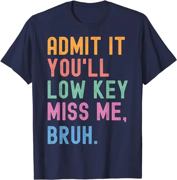 Admit It You'll Low Key Miss Me Bruh Funny Bruh Teacher T-Shirt Summer Fashion Last Day of School Saying Tee Tops Teachers Gifts