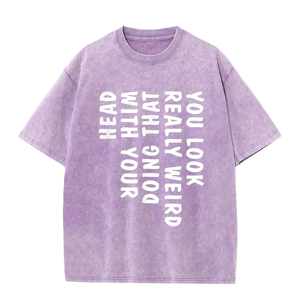 You Look Really Weird Doing That with Your Head Funny T-Shirt Y2k Men's Man T Shirt Oversize Slim Fit Cotton Tee Graphic Short