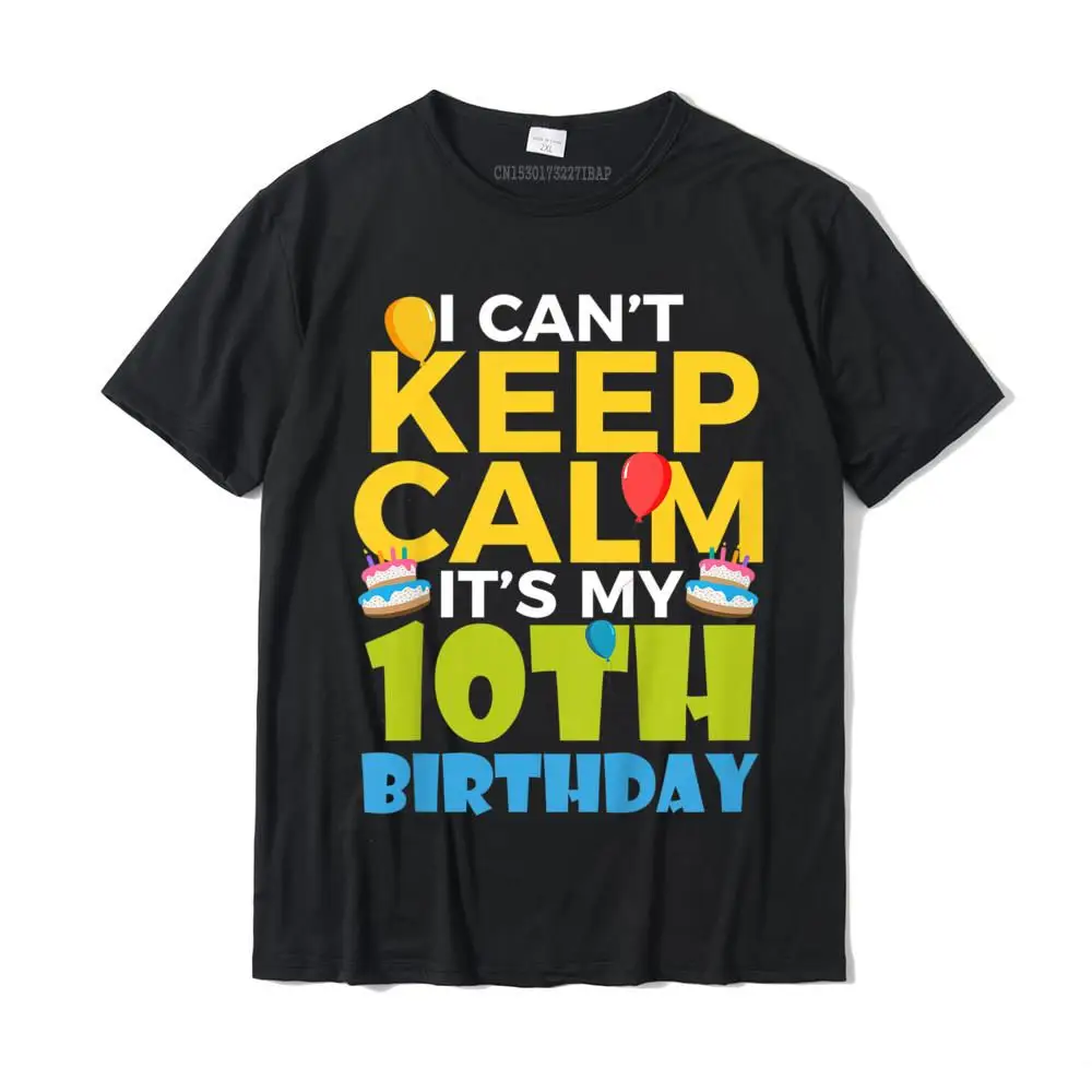 

Man 10th Birthday Shirt Boy I Cant Keep Calm Its My 10 Birthday Cotton T Shirt For Men Family T Shirt On Sale Europe