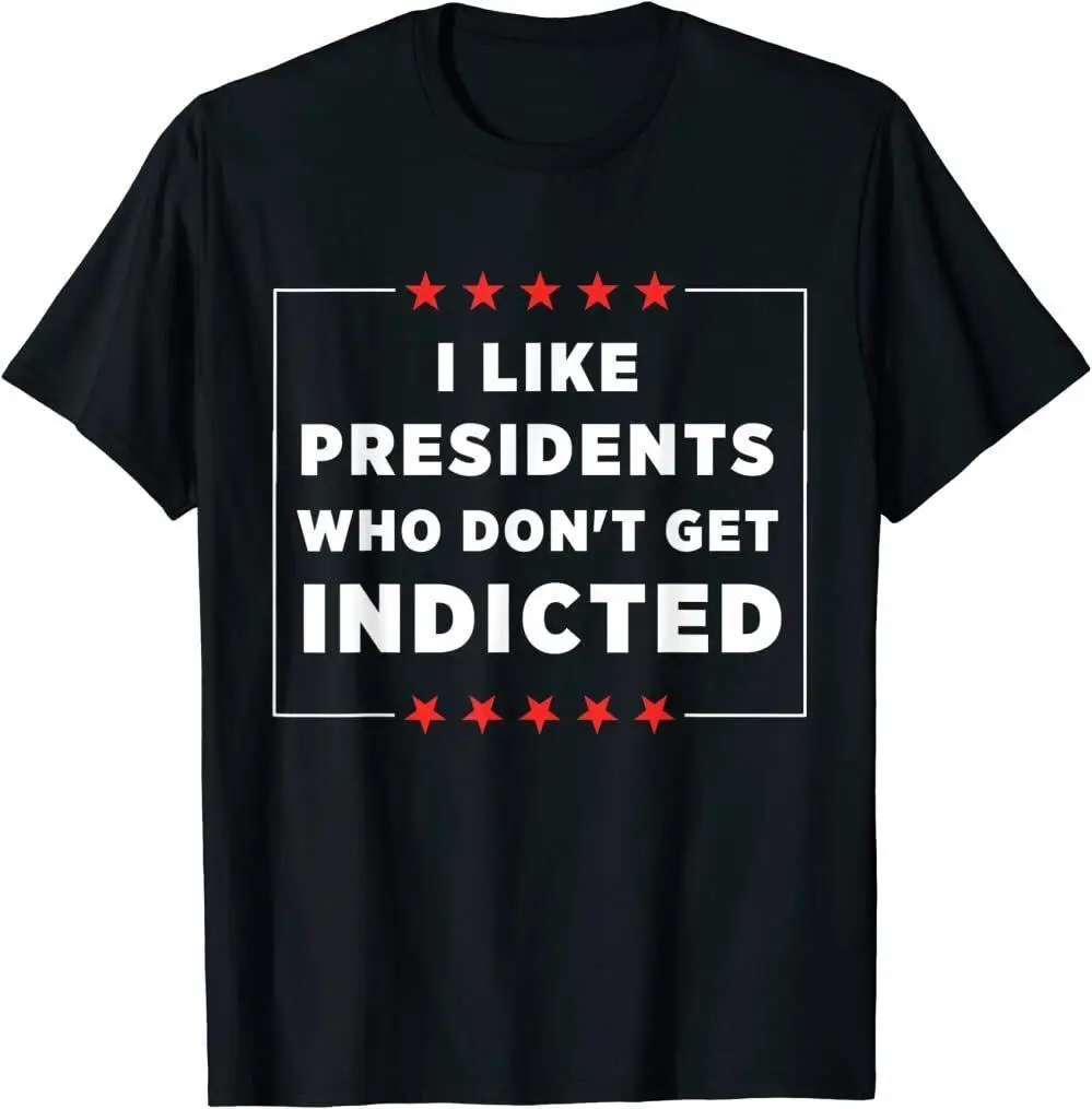 I Like Presidents Who Don t Get Indicted Anti Trump Unisex T-Shirt