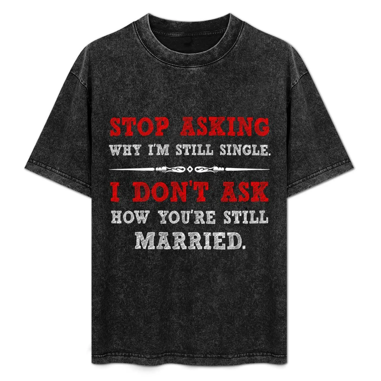 Deja de pedir por qué todavía estoy soltero. No pido a cómo estás casado todavía camiseta camisetas hombre camisetas de secado rápido para hombres