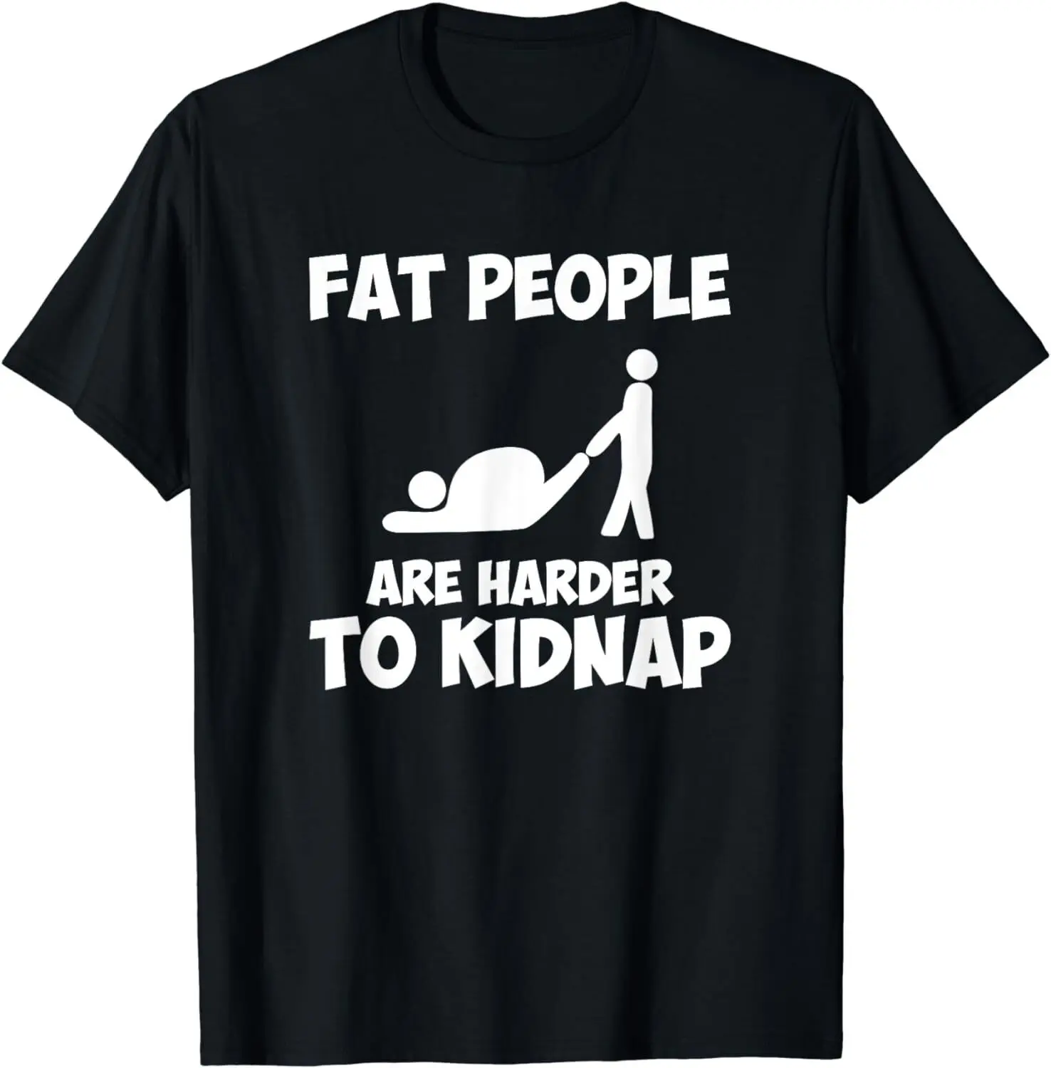 Fat People Are Harder To Kidnap, Funny Fat Guys T-Shirt