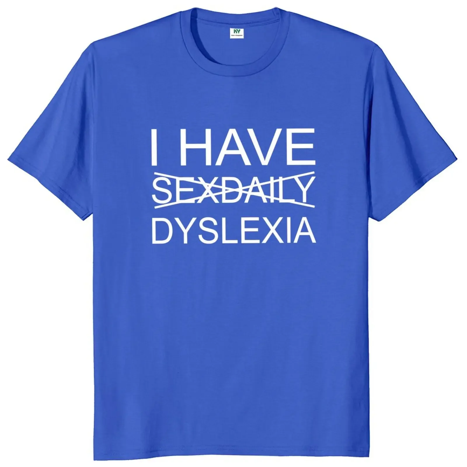 I Have Sexdaily Dyslexia T Shirt Humor Slang Jokes Weird MenClothing 100% Cotton Soft O-neck Unisex T-shirts EU Size Crewneck