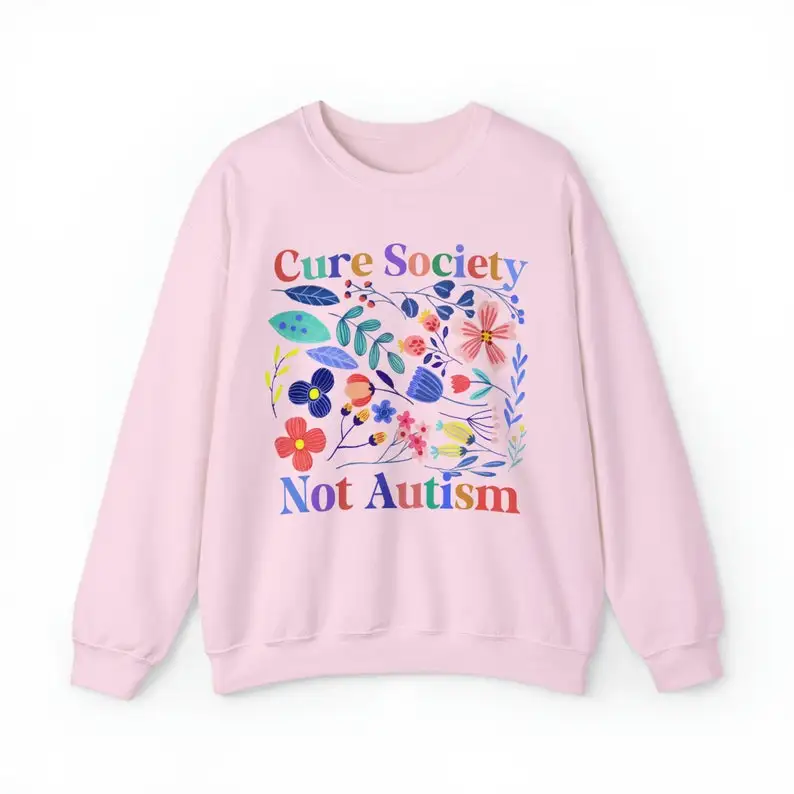 Cure Society Not Autism Sweatshirt Autism Awareness Floral Cottagecore Neurodiversity Neurodivergent Asperger's Syndrome Adhd