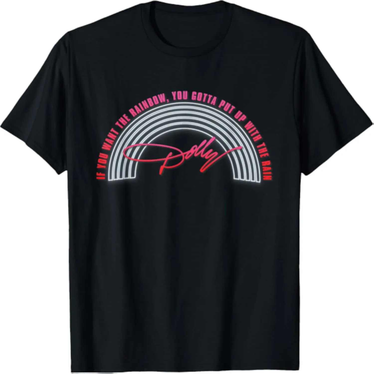 If You Want The Rainbow You Gotta Put Up With The Rain Dolly Neon Rainbow T-Shirt